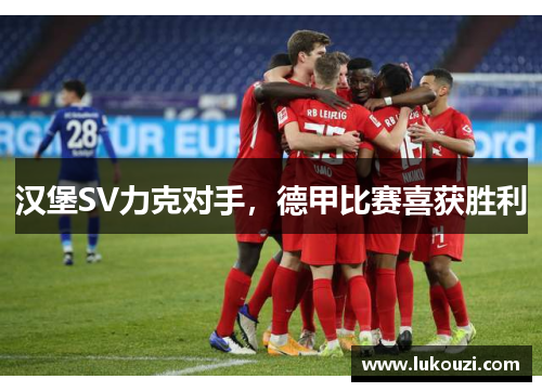 汉堡SV力克对手，德甲比赛喜获胜利