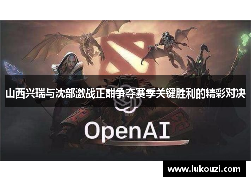 山西兴瑞与沈部激战正酣争夺赛季关键胜利的精彩对决