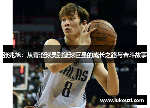 张兆旭：从青涩球员到篮球巨星的成长之路与奋斗故事