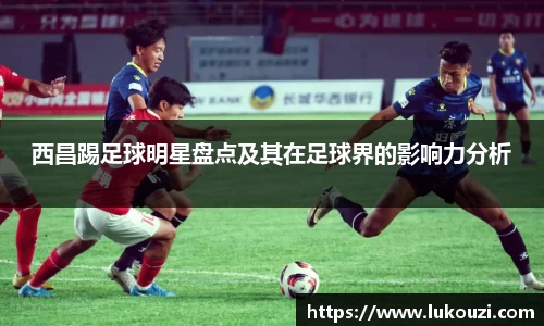 西昌踢足球明星盘点及其在足球界的影响力分析